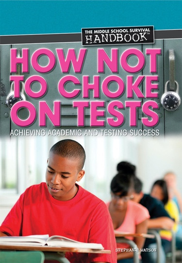 How Not to Choke on Tests (Achieving Academic and Testing Success) by Stephanie Watson, 9781448883158