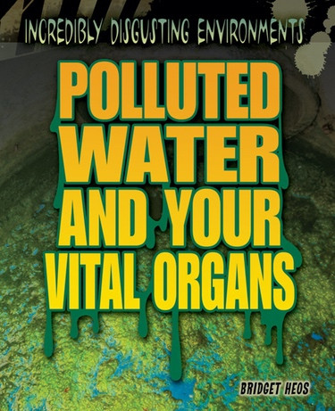 Polluted Water and Your Vital Organs by Bridget Heos, 9781448884247