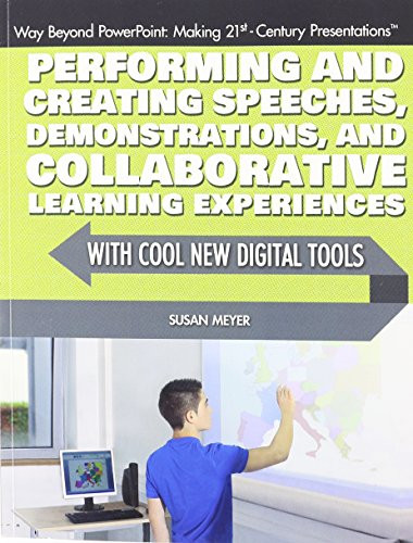 Performing and Creating Speeches, Demonstrations, and Collaborative Learning Experiences with Cool New Digital Tools by Susan Meyer, 9781477718513