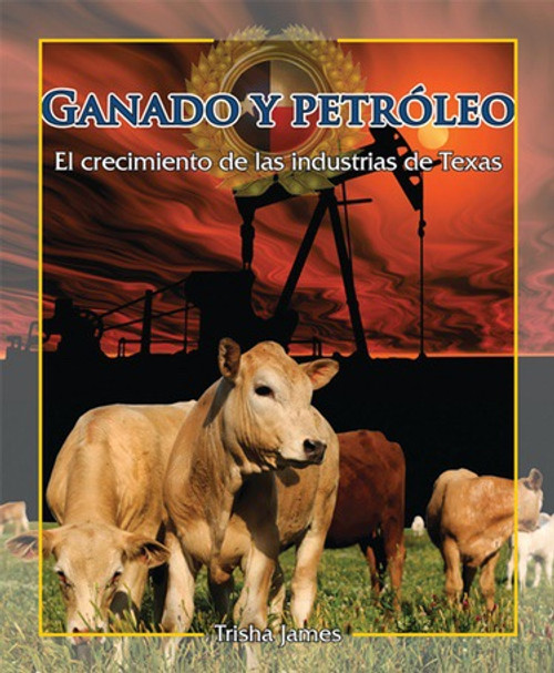 Ganado y petróleo (Cattle and Oil) (The Growth of Texas Industries) by Trisha James, 9781477750193