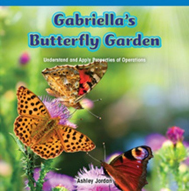 Gabriella's Butterfly Garden (Understand and Apply Properties of Operations) by Ashley Jordan, 9781477720257
