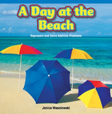 A Day at the Beach (Represent and Solve Addition Problems) by Janice Wesolowski, 9781477720196