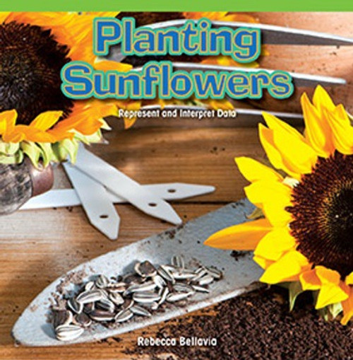 Planting Sunflowers (Represent and Interpret Data) by Rebecca Bellavia, 9781477748251
