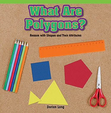 What Are Polygons? (Reason with Shapes and Their Attributes) by Dorian Long, 9781477748824