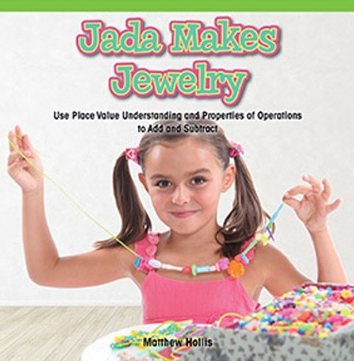 Jada Makes Jewelry (Use Place Value Understanding and Properties of Operations to Add and Subtract) by Matthew Hollis, 9781477747421