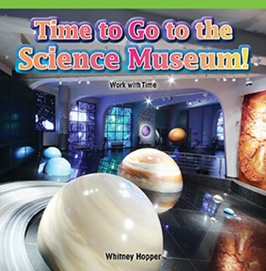 Time to Go to the Science Museum! (Work with Time) by Whitney Hopper, 9781477748190