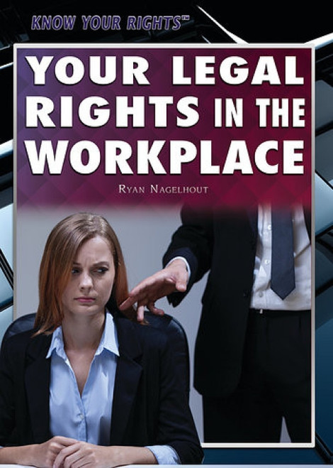 Your Legal Rights in the Workplace by Ryan Nagelhout, 9781477786161