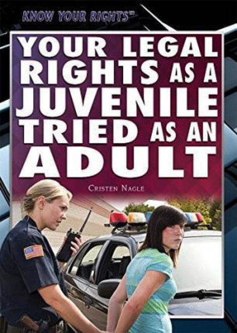 Your Legal Rights as a Juvenile Tried as an Adult by Cristen Nagle, 9781477780176