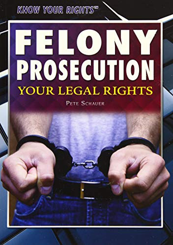 Felony Prosecution (Your Legal Rights) by Pete Schauer, 9781477780251