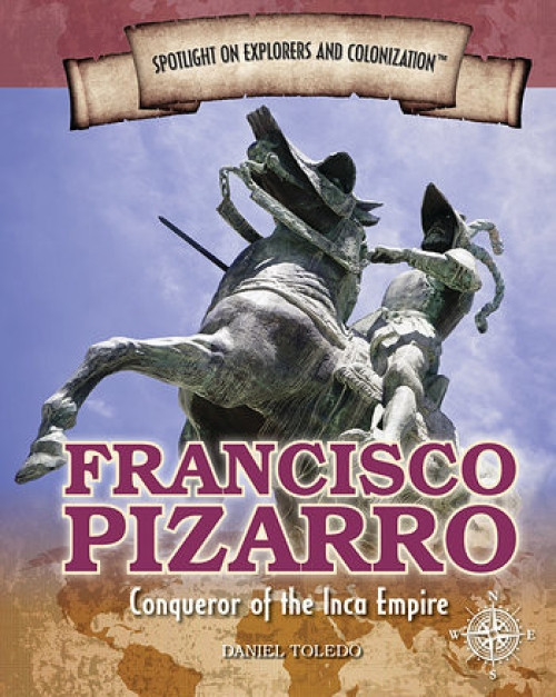 Francisco Pizarro (Conqueror of the Inca Empire) by Daniel Toledo, 9781477788028