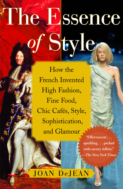 The Essence of Style (How the French Invented High Fashion, Fine Food, Chic Cafes, Style, Sophistication, and Glamour) by Joan DeJean, 9780743264143