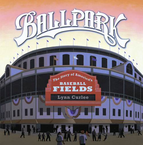 Ballpark (The Story of America's Baseball Fields) by Lynn Curlee, Lynn Curlee, 9780689867422