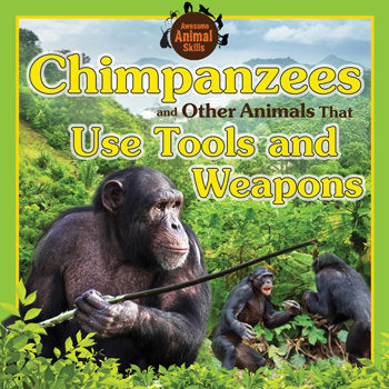 Chimpanzees and Other Animals That Use Tools and Weapons by Vic Kovacs, 9781477756478