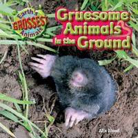 Gruesome Animals in the Ground by Alix Wood, 9781615337859