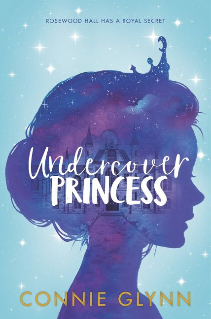 The Rosewood Chronicles #1: Undercover Princess by Connie Glynn, 9780062847805