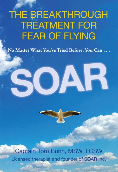 Soar (The Breakthrough Treatment For Fear Of Flying) by Tom Bunn, 9780762788002