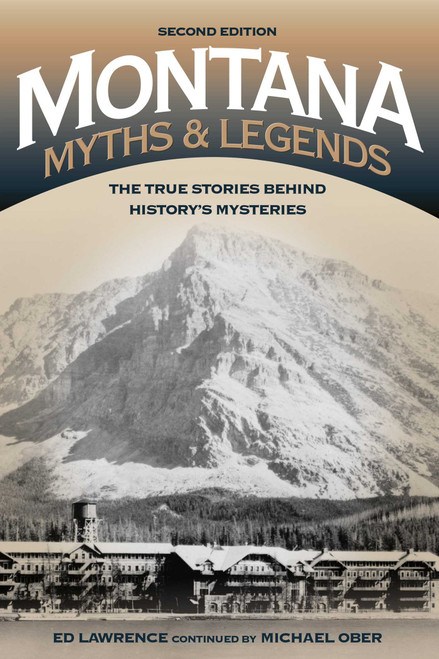 Montana Myths and Legends (The True Stories behind History's Mysteries) by Edward Lawrence, Michael Ober, 9781493016785