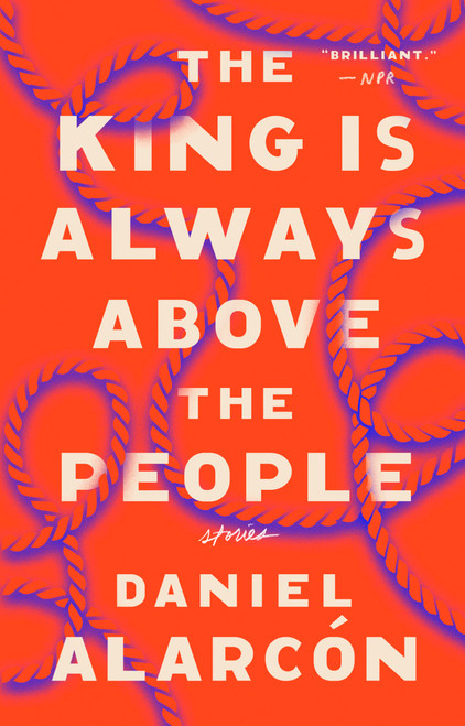 The King Is Always Above the People (Stories) - 9780525534624 by Daniel Alarcón, 9780525534624