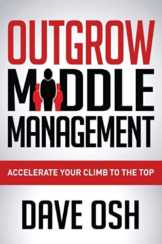 Outgrow Middle Management (Accelerate Your Climb to the Top) by Dave Osh, 9781630472580