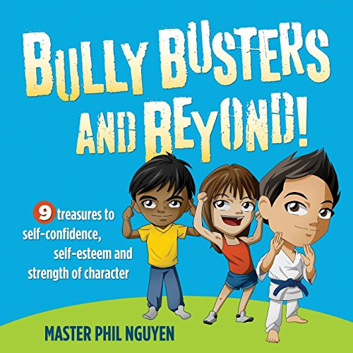 Bully Busters and Beyond (9 Treasures to Self-Confidence, Self-Esteem, and Strength of Character) by Master Phil Nguyen, 9781630473815