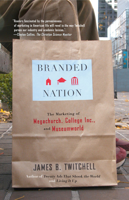 Branded Nation (The Marketing of Megachurch, College Inc., and Museumworld) by James B. Twitchell, 9780743243476