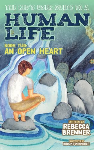 The Kid's User Guide to a Human Life (Book Two: An Open Heart) by Rebecca Brenner, Brooke Kemmerer, 9781630478667