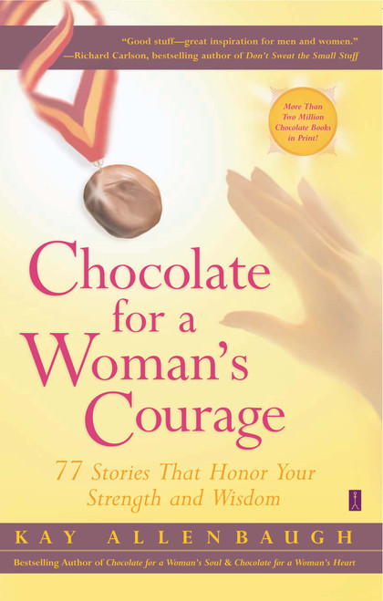 Chocolate for a Woman's Courage (77 Stories That Honor Your Strength and Wisdom) by Kay Allenbaugh, 9780743236997