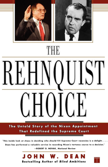 The Rehnquist Choice (The Untold Story of the Nixon Appointment That Redefined the Supreme Court) by John W. Dean, 9780743233200