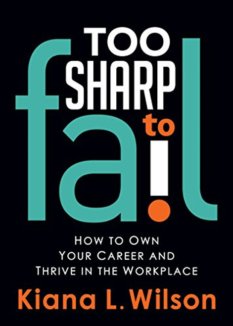 Too SHARP to Fail (How to Own Your Career and Thrive in the Workplace) by Kiana L. Wilson, 9781683501428