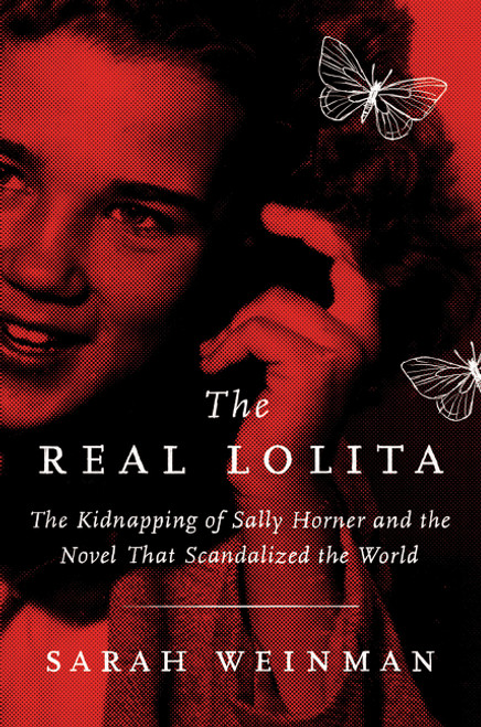 The Real Lolita (The Kidnapping of Sally Horner and the Novel That Scandalized the World) by Sarah Weinman, 9780062661920
