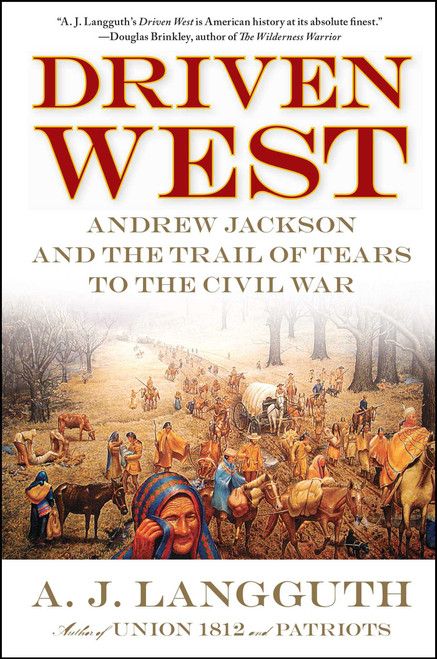 Driven West (Andrew Jackson and the Trail of Tears to the Civil War) by A. J. Langguth, 9781416548607