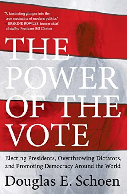 The Power of the Vote (Electing Presidents, Overthrowing Dictators, and Promoting Democracy Around the World) by Douglas E. Schoen, 9780061440809