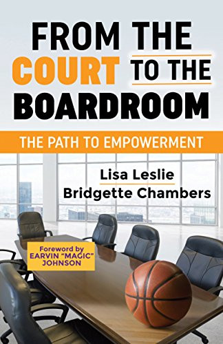From the Court to the Boardroom (The Path to Empowerment) by Lisa Leslie, Bridgette Chambers, Earvin “Magic” Johnson, 9781683504184