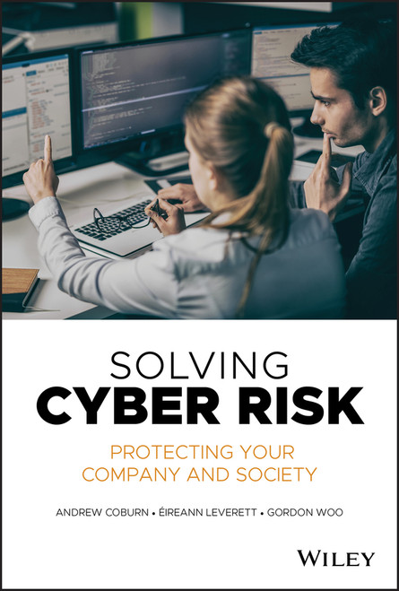 Solving Cyber Risk (Protecting Your Company and Society) by Andrew Coburn, Eireann Leverett, Gordon Woo, 9781119490937