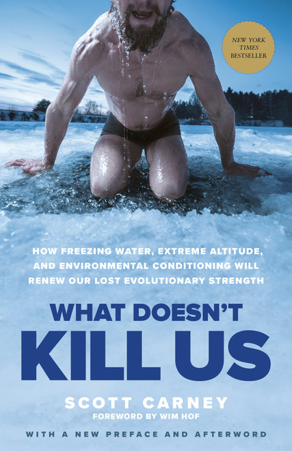 What Doesn't Kill Us (How Freezing Water, Extreme Altitude, and Environmental Conditioning Will Renew Our Lost Evolutionary Strength) by Scott Carney, Wim Hof, 9781635652413