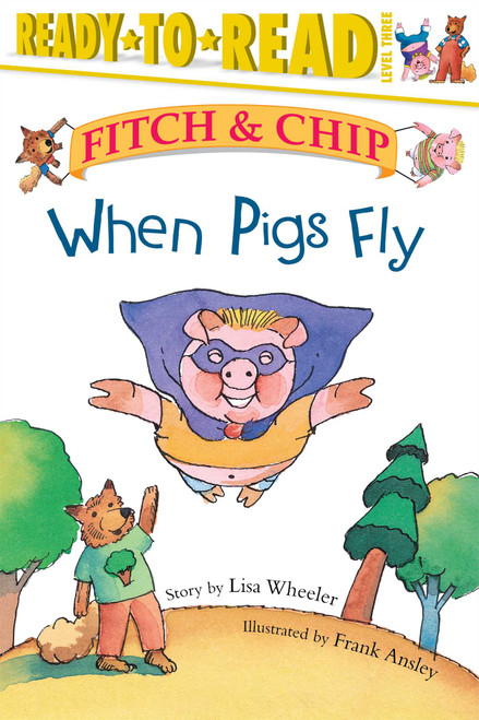 When Pigs Fly (Ready-to-Read Level 3) by Frank Ansley, Lisa Wheeler, 9780689849510
