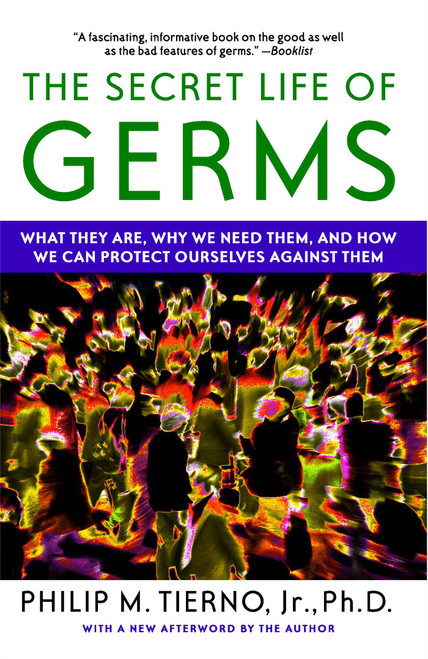 The Secret Life of Germs (What They Are, Why We Need Them, and How We Can Protect Ourselves Against Them) by Philip M. Tierno, 9780743421881