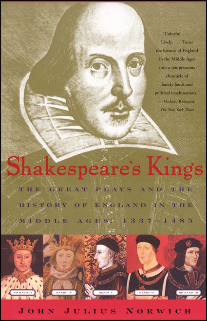 Shakespeare's Kings (The Great Plays and the History of England in the Middle Ages: 1337-1485) by John Julius Norwich, 9780743200318