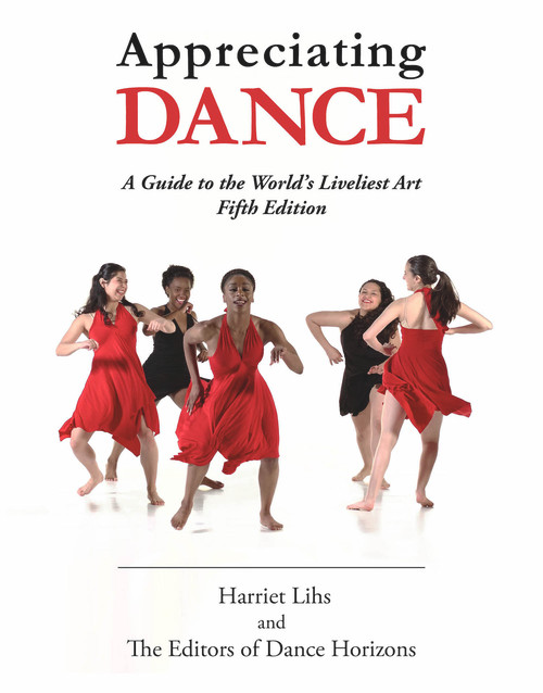 Appreciating Dance (A Guide to the World's Liveliest Art) by Editors of Dance Horizons, Harriet Lihs, 9780871273956