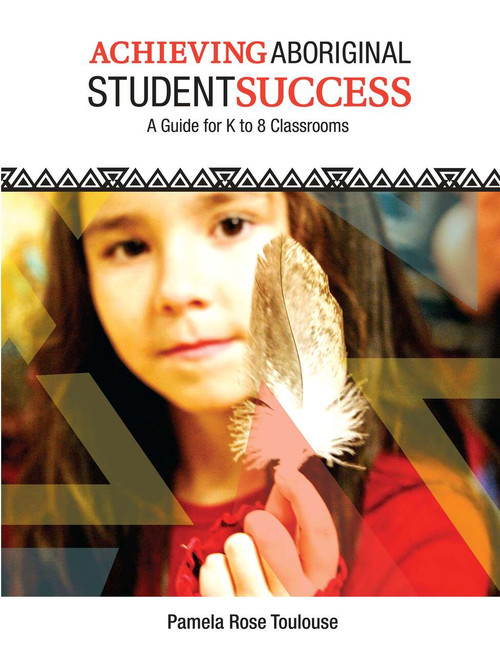 Achieving Aboriginal Student Success (A Guide for K to 8 Classrooms) by Pamela Rose Toulouse, 9781553793168
