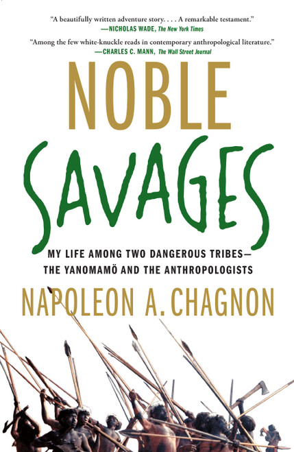 Noble Savages (My Life Among Two Dangerous Tribes -- the Yanomamo and the Anthropologists) by Napoleon A. Chagnon, 9780684855110