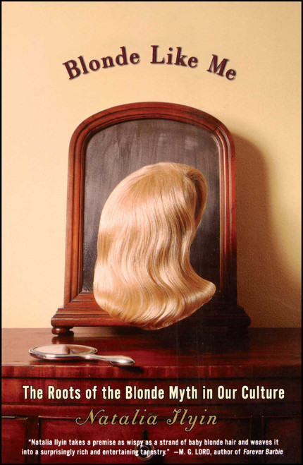 Blonde Like Me (The Roots of the Blonde Myth in Our Culture) by Natalia Ilyin, 9780684852140