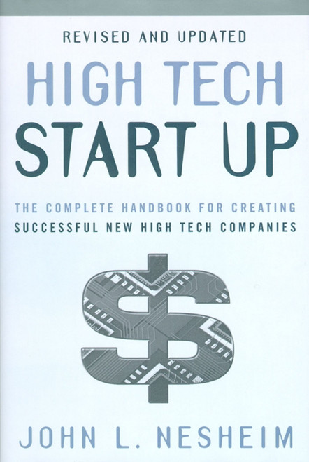 High Tech Start Up, Revised and Updated (The Complete Handbook For Creating Successful New High Tech Companies) by John L. Nesheim, 9780684871707