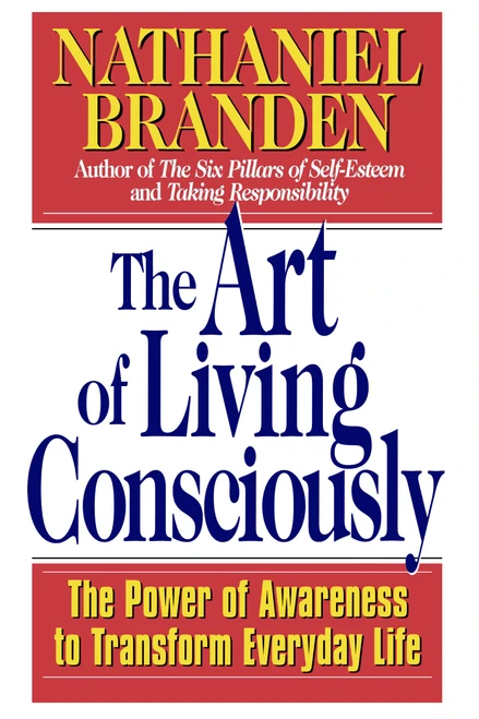 The Art of Living Consciously (The Power of Awareness to Transform Everyday Life) by Nathaniel Branden, 9780684838496