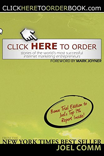 Click Here to Order (Stories of the World's Most Successful Internet Marketing Entrepreneurs) by Joel Comm, Mark Joyner, 9781600371738