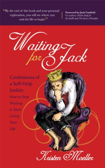 Waiting for Jack (Confessions of a Self-Help Junkie: How to Stop Waiting and Start Living Your Life) by Kristen Moeller, Jack Canfield, 9781600377259
