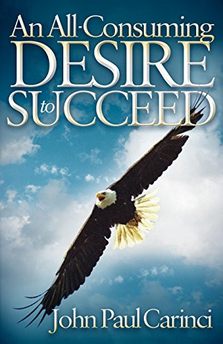 An All-Consuming Desire to Succeed by John Paul Carinci, 9781600379949