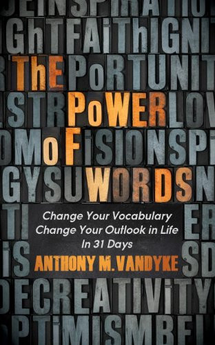 The Power of Words (Change Your Vocabulary Change Your Outlook in Life In 31 Days) by Anthony M. VanDyke, 9781614486107