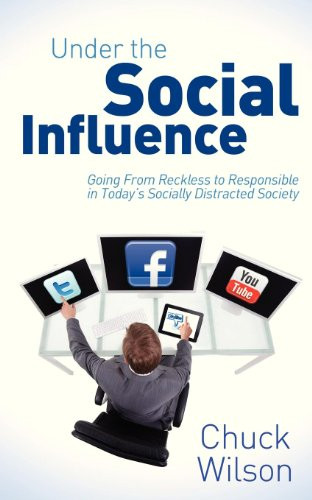 Under the Social Influence (Going From Reckless to Responsible in Today?s Socially Distracted Society) by Chuck Wilson, 9781614484653