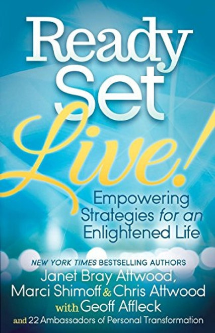 Ready, Set, Live! (Empowering Strategies for an Enlightened Life) by Janet Attwood, Marci Shimoff, Chris Attwood, Geoff Affleck, 9781630476601